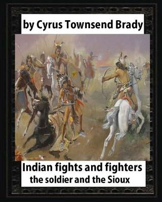 Indian Fights and Fighters (1904), by Cyrus Townsend Brady (illustrated): the soldier and the Sioux by Brady, Cyrus Townsend