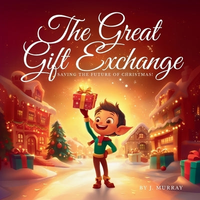 The Great Gift Exchange: saving the future of christmas by Murray, J.
