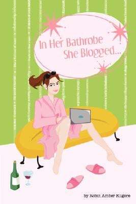 In Her Bathrobe She Blogged by Kilgore, Robin Amber