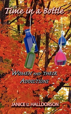 Time in a Bottle: Women and Their Addictions by Halldorson, Janice L.