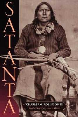 Satanta: The Life and Death of a War Chief by Robinson, Charles M.