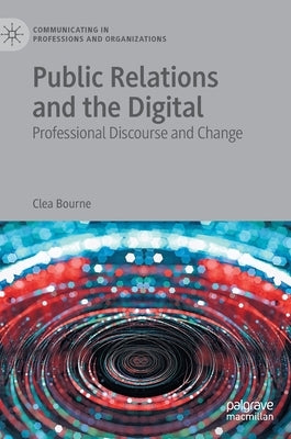 Public Relations and the Digital: Professional Discourse and Change by Bourne, Clea