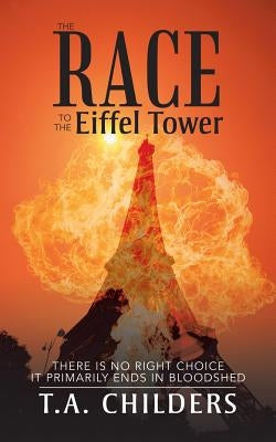 The Race to the Eiffel Tower: There Is No Right Choice Primarily Ends in Bloodshed by Childers, T. a.