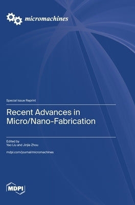 Recent Advances in Micro/Nano-Fabrication by Liu, Yao