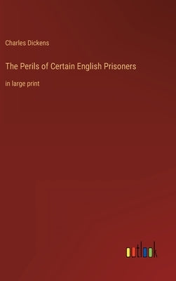 The Perils of Certain English Prisoners: in large print by Dickens, Charles