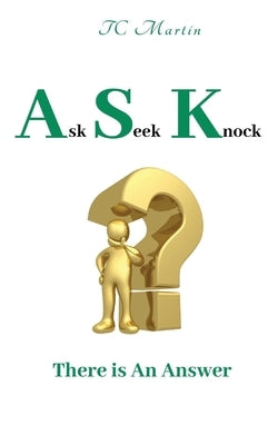 Ask Seek Knock: There is An Answer by Martin, Tc