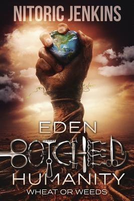Eden Botched Humanity: Wheat or Weeds by Jenkins, Nitoric