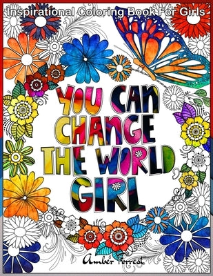 Inspirational Coloring Book for Girls: A Motivational Adult Coloring Book with Inspiring Quotes, Positive Affirmations and Flowers Designs For Stress by Forrest, Amber