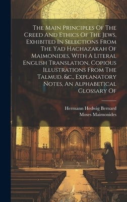 The Main Principles Of The Creed And Ethics Of The Jews, Exhibited In Selections From The Yad Hachazakah Of Maimonides, With A Literal English Transla by Maimonides, Moses