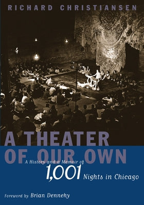 A Theater of Our Own: A History and a Memoir of 1,001 Nights in Chicago by Christiansen, Richard
