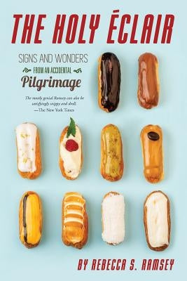 The Holy Eclair: Signs and Wonders from an Accidental Pilgrimage by Ramsey, Rebecca S.