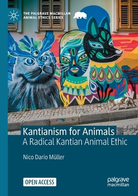 Kantianism for Animals: A Radical Kantian Animal Ethic by Müller, Nico Dario