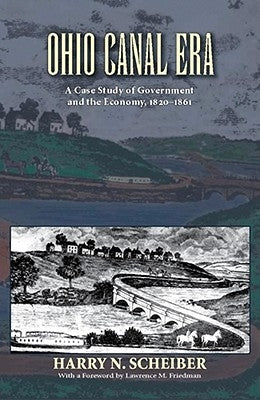 Ohio Canal Era: A Case Study of Government and the Economy, 1820-1861 by Scheiber, Harry N.