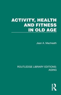 Activity, Health and Fitness in Old Age by Macheath, Jean A.