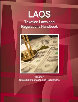 Laos Taxation Laws and Regulations Handbook Volume 1 Strategic Information and Regulations by Ibp, Inc