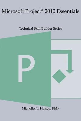 Microsoft Project 2010 Essentials by Halsey, Michelle N.