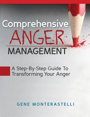 Comprehensive Anger Management: Step By Step Guide To Transforming Your Anger by Monterastelli, Gene David
