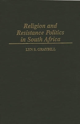 Religion and Resistance Politics in South Africa by Graybill, Lyn S.