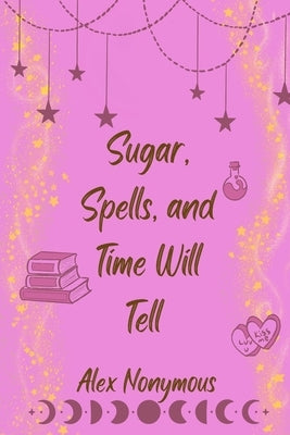 Sugar, Spells, and Time Will Tell by Nonymous, Alex