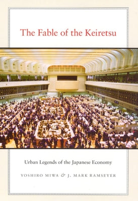 The Fable of the Keiretsu: Urban Legends of the Japanese Economy by Miwa, Yoshiro