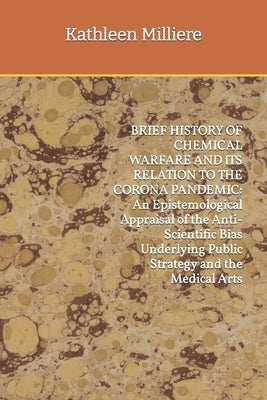 Brief History of Chemical Warfare and Its Relation to the Corona Pandemic: An Epistemological Appraisal of the Anti-Scientific Bias Underlying Public by Milliere, Kathleen