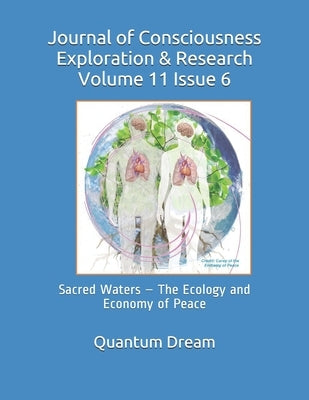Journal of Consciousness Exploration & Research Volume 11 Issue 6: Sacred Waters - The Ecology and Economy of Peace by Dream Inc, Quantum