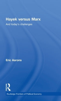 Hayek Versus Marx: And Today's Challenges by Aarons, Eric