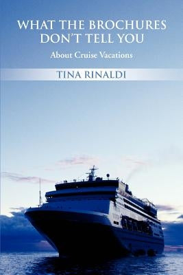 What The Brochures Don't Tell You: About Cruise Vacations by Rinaldi, Tina
