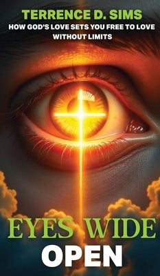 Eyes Wide Open: How God's Love Sets You Free To Love Without Limits by Sims, Terrence D.