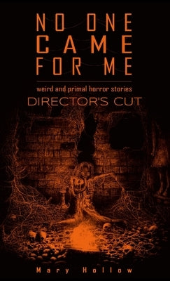 No One Came For Me: Director's Cut: Weird and primal horror stories by Hollow, Mary