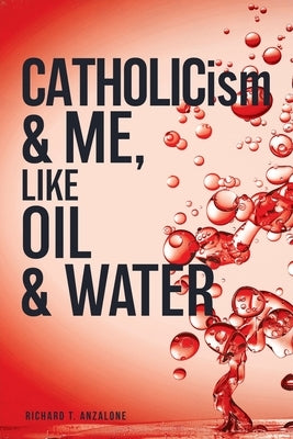 CATHOLICism & ME, like OIL & WATER by Anzalone, Richard T.
