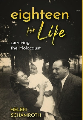 Eighteen for Life: Surviving the Holocaust by Schamroth, Helen