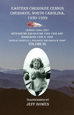 Eastern Cherokee Census Cherokee, North Carolina 1930-1939 Census 1934-1937 with Births and Deaths 1925-1938 and Marriages 1936 & 1938 Taken by Agents by Bowen, Jeff