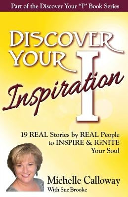 Discover Your Inspiration Michelle Calloway Edition: Real Stories by Real People to Inspire and Ignite Your Soul by Calloway, Michelle