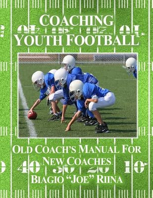 Coaching Youth Football: Old Coach's Manual for New Coaches by Riina, Biagio Joe
