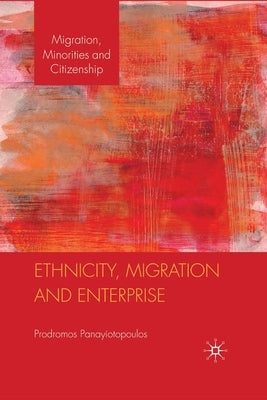 Ethnicity, Migration and Enterprise by Panayiotopoulos, P.