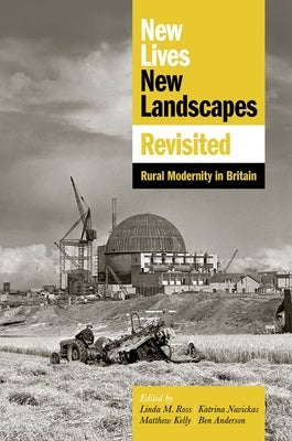 New Lives, New Landscapes Revisited: Rural Modernity in Britain by Ross, Linda M.