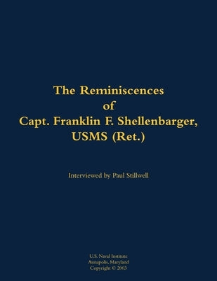 The Reminiscences of Capt. Franklin F. Shellenbarger, Usms (Ret.): 1920-2008 by Shellenbarger, Franklin F.