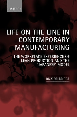 Life on the Line in Contemporary Manufacturing: The Workplace Experience of Lean Production and the Japanese Model by Delbridge, Rick