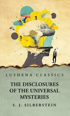 The Disclosures of the Universal Mysteries by Solomon J Silberstein