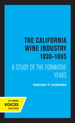 The California Wine Industry 1830-1895: A Study of the Formative Years by Carosso, Vincent P.