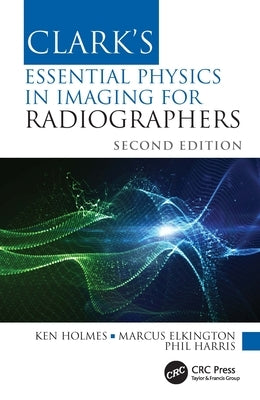 Clark's Essential Physics in Imaging for Radiographers by Holmes, Ken