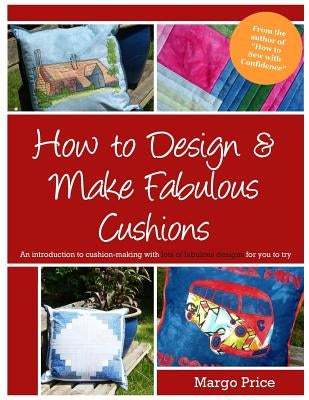 How to Design & Make Fabulous Cushions by Moore, Andrew a.