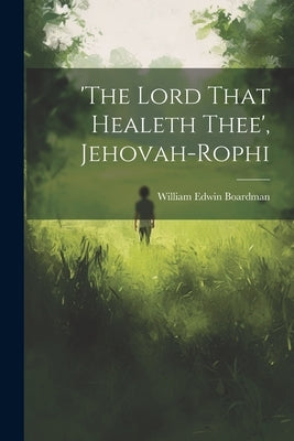 'the Lord That Healeth Thee', Jehovah-rophi by Boardman, William Edwin