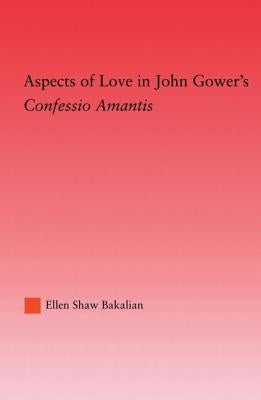 Aspects of Love in John Gower's Confessio Amantis by Bakalian, Ellen S.