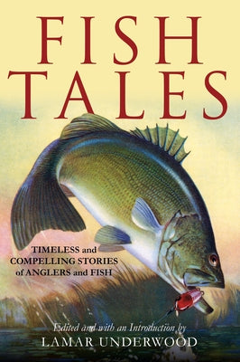 Fish Tales: Timeless and Compelling Stories of Anglers and Fish by Underwood, Lamar