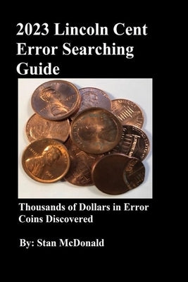 2023 Lincoln Cent Error Searching Guide: 250,000 Coins Searched by McDonald, Stan