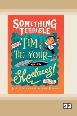 Something Terrible: Tim Tie-Your-Shoelaces (Dyslexia-Friendly Edition) by Barton, Sally