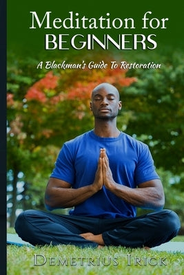 Meditation for Beginners, A Blackman's Guide to Restoration by Irick, Demetrius