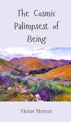 The Cosmic Palimpsest of Being by Mercer, Victor